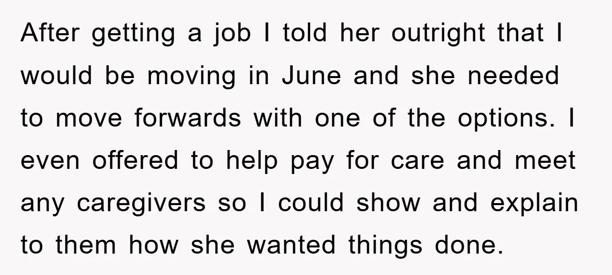 After getting a job I told her outright that I would be moving in June and she needed to move forwards with one of the options. I even offered to...