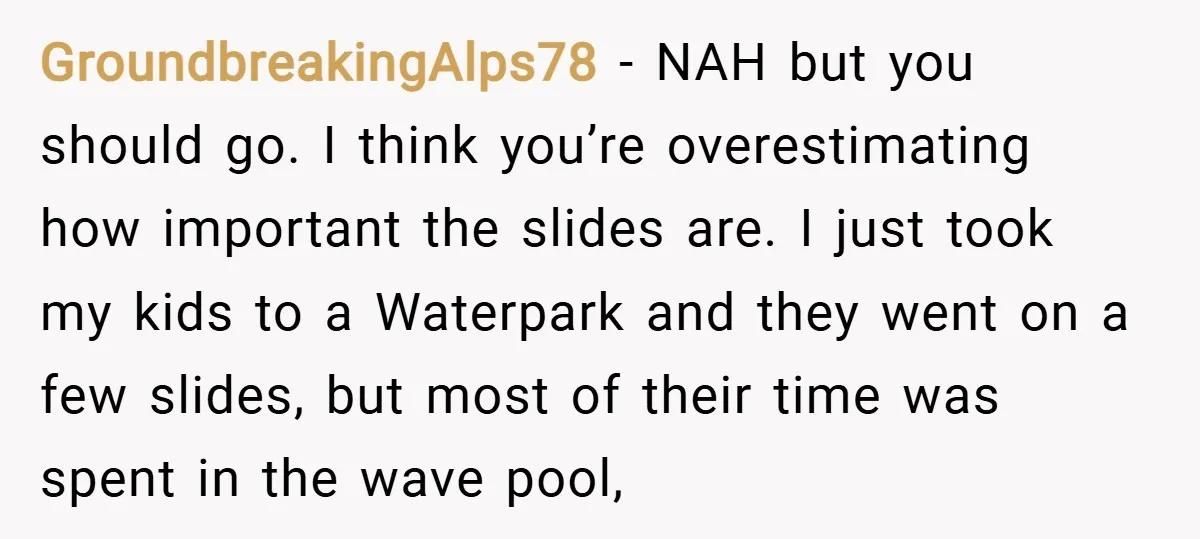 GroundbreakingAlps78 − NAH but you should go. I think you’re overestimating how important the slides are. I just took my kids to a Waterpark and they went on a few...