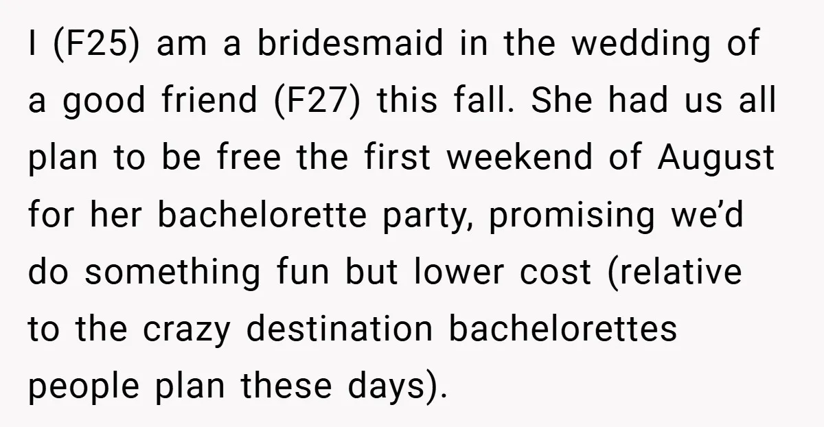 I (F25) am a bridesmaid in the wedding of a good friend (F27) this fall. She had us all plan to be free the first weekend of August for her...