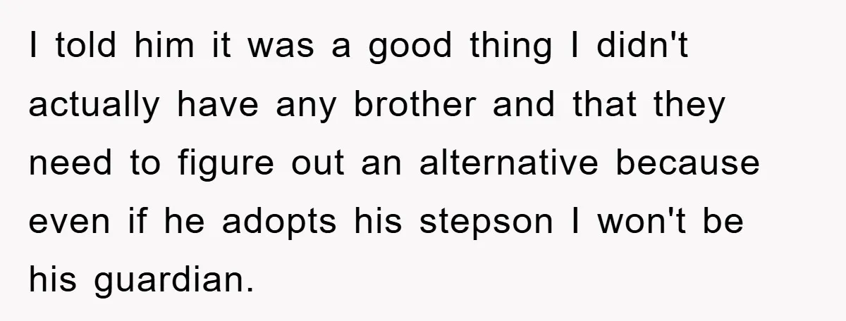 I told him it was a good thing I didn't actually have any brother and that they need to figure out an alternative because even if he adopts his stepson...