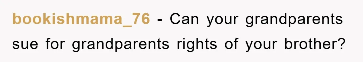 bookishmama_76 - Can your grandparents sue for grandparents rights of your brother?