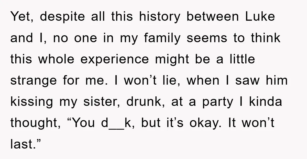 Yet, despite all this history between Luke and I, no one in my family seems to think this whole experience might be a little strange for me. I won’t lie,...