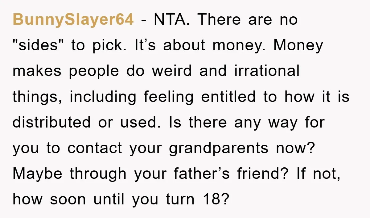BunnySlayer64 - NTA. There are no "sides" to pick. It’s about money. Money makes people do weird and irrational things, including feeling entitled to how it is distributed or used....
