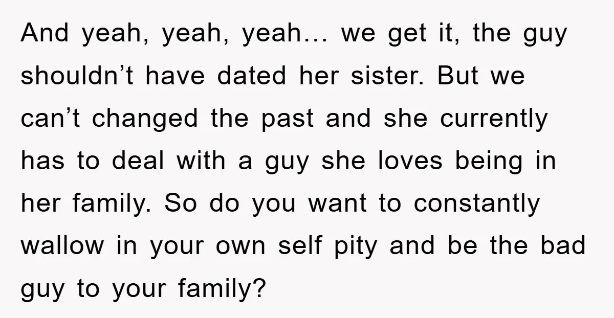 And yeah, yeah, yeah… we get it, the guy shouldn’t have dated her sister. But we can’t changed the past and she currently has to deal with a guy she...