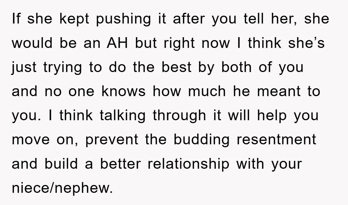 If she kept pushing it after you tell her, she would be an AH but right now I think she’s just trying to do the best by both of you...