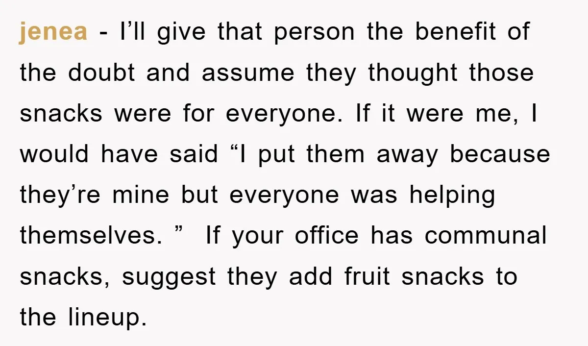 jenea − I’ll give that person the benefit of the doubt and assume they thought those snacks were for everyone. If it were me, I would have said “I put...