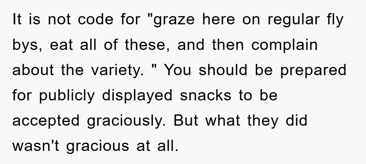 It is not code for "graze here on regular fly bys, eat all of these, and then complain about the variety. " You should be prepared for publicly displayed snacks...