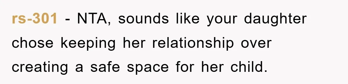 rs-301 − NTA, sounds like your daughter chose keeping her relationship over creating a safe space for her child.