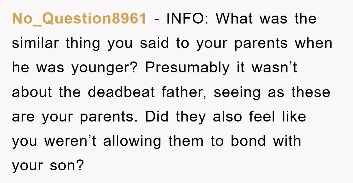 No_Question8961 - INFO: What was the similar thing you said to your parents when he was younger? Presumably it wasn’t about the deadbeat father, seeing as these are your parents....
