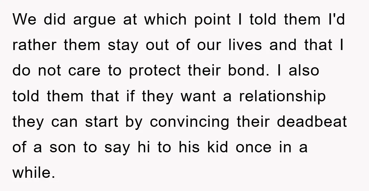 We did argue at which point I told them I'd rather them stay out of our lives and that I do not care to protect their bond. I also told...