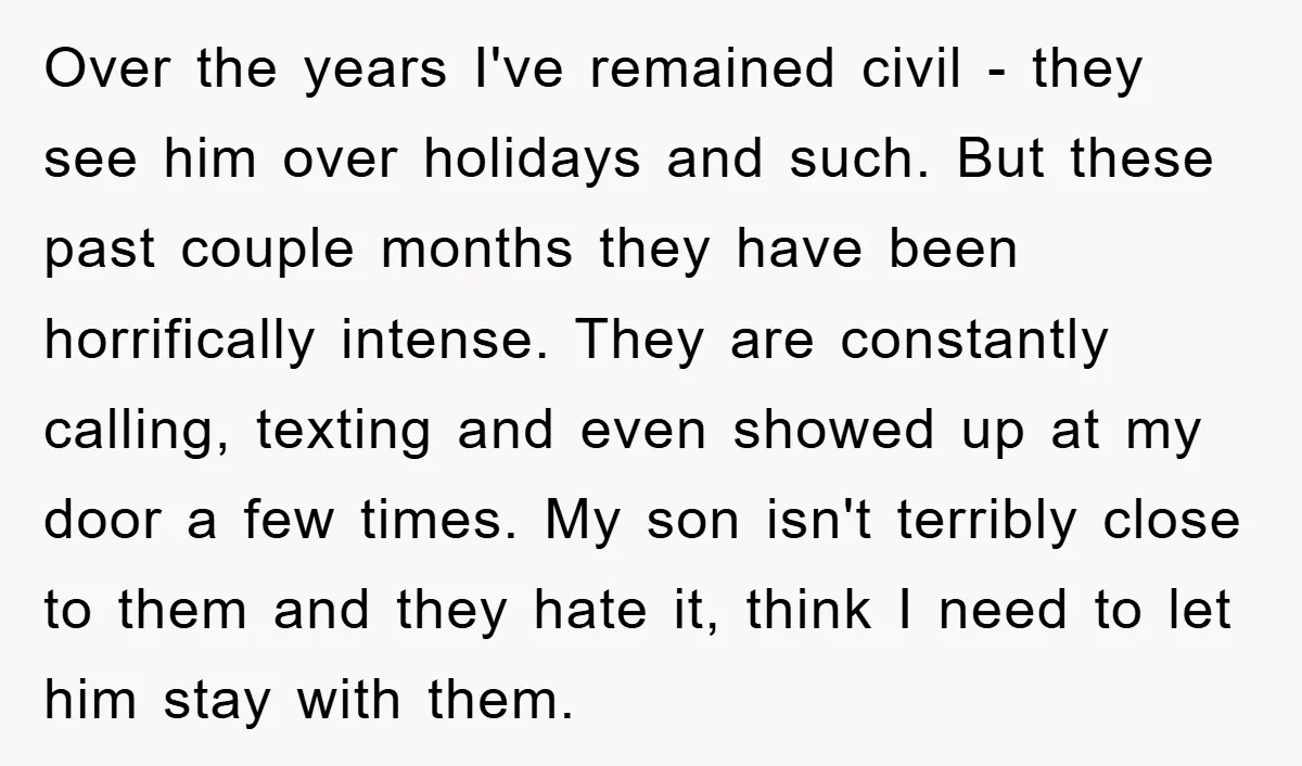Over the years I've remained civil - they see him over holidays and such. But these past couple months they have been horrifically intense. They are constantly calling, texting and...
