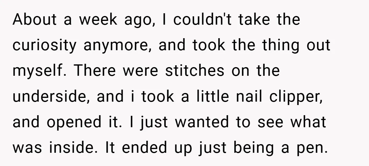 About a week ago, I couldn't take the curiosity anymore, and took the thing out myself. There were stitches on the underside, and i took a little nail clipper, and...