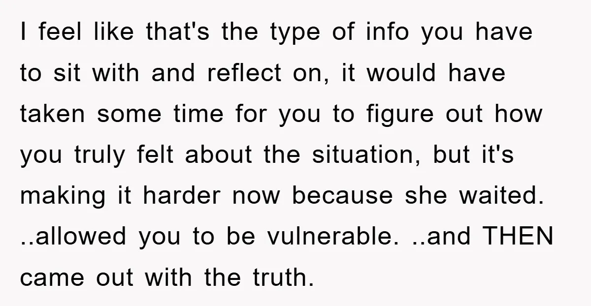 I feel like that's the type of info you have to sit with and reflect on, it would have taken some time for you to figure out how you truly...
