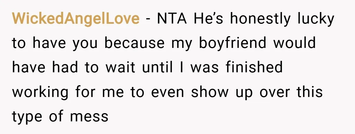 WickedAngelLove − NTA He’s honestly lucky to have you because my boyfriend would have had to wait until I was finished working for me to even show up over this...