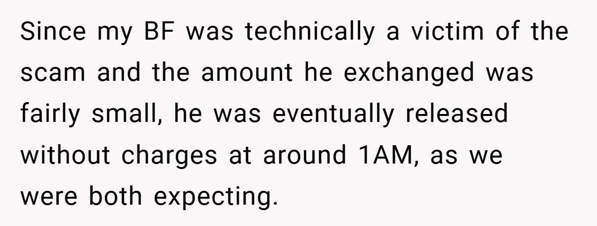 Since my BF was technically a victim of the scam and the amount he exchanged was fairly small, he was eventually released without charges at around 1AM, as we were...