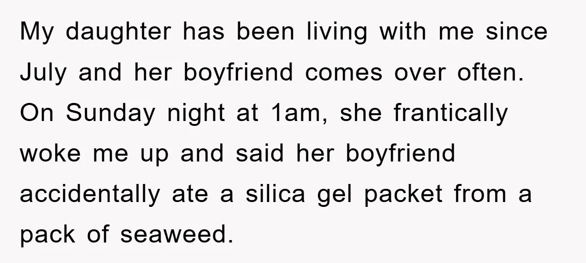 My daughter has been living with me since July and her boyfriend comes over often. On Sunday night at 1am, she frantically woke me up and said her boyfriend accidentally...