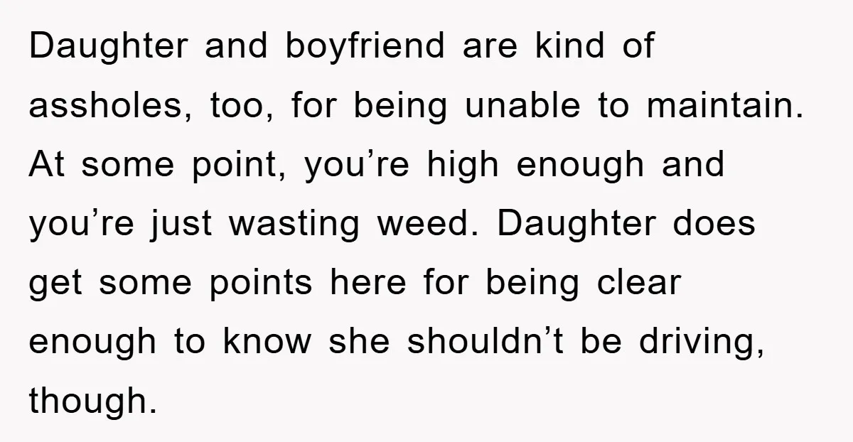 Daughter and boyfriend are kind of assholes, too, for being unable to maintain. At some point, you’re high enough and you’re just wasting weed. Daughter does get some points here...