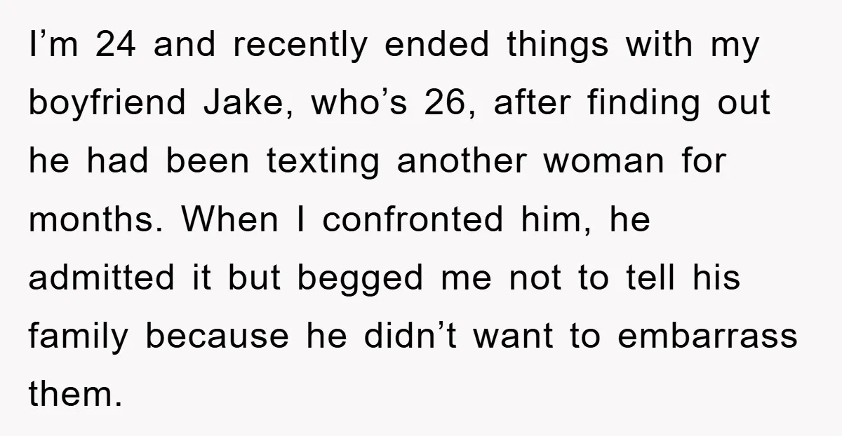I’m 24 and recently ended things with my boyfriend Jake, who’s 26, after finding out he had been texting another woman for months. When I confronted him, he admitted it...
