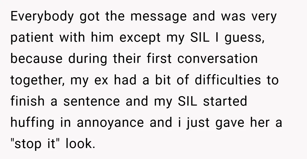 Everybody got the message and was very patient with him except my SIL I guess, because during their first conversation together, my ex had a bit of difficulties to finish...