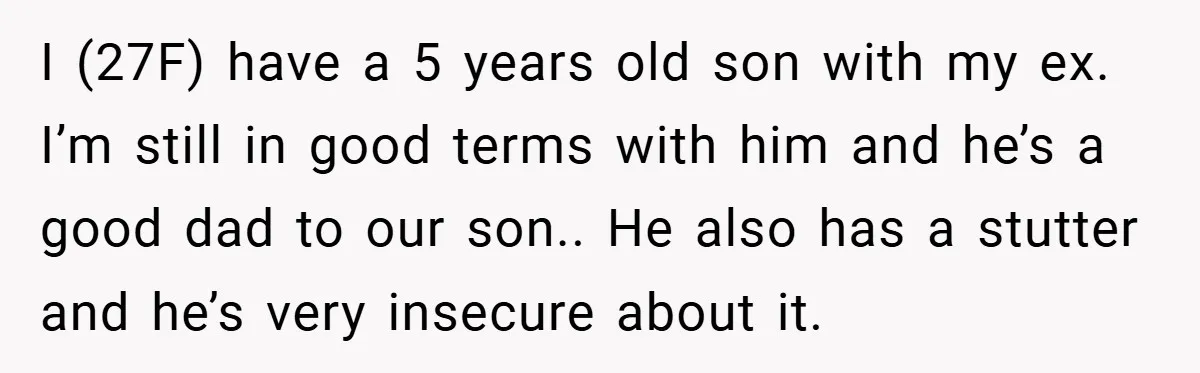 I (27F) have a 5 years old son with my ex. I’m still in good terms with him and he’s a good dad to our son.. He also has a...