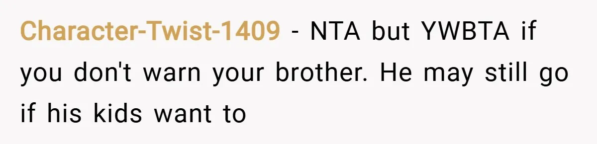 Character-Twist-1409 − NTA but YWBTA if you don't warn your brother. He may still go if his kids want to