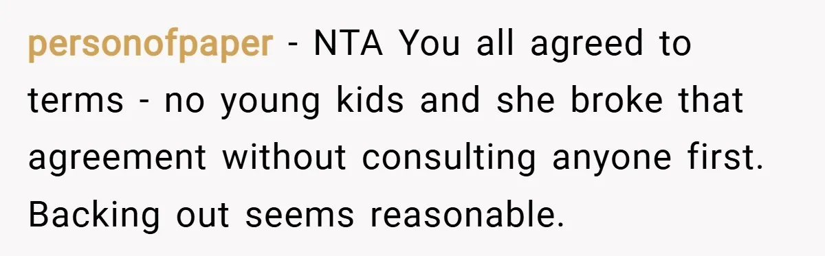 personofpaper − NTA You all agreed to terms - no young kids and she broke that agreement without consulting anyone first. Backing out seems reasonable.