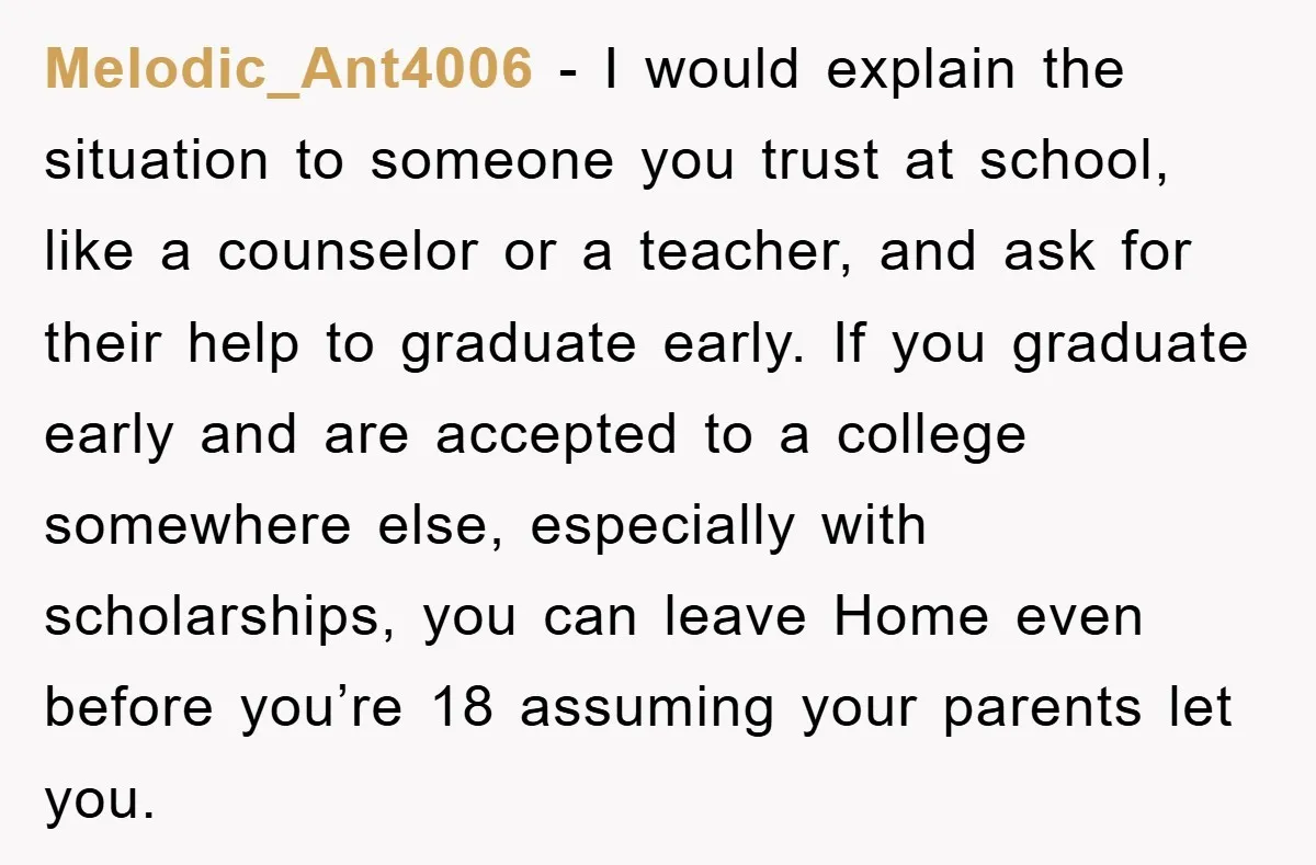 Melodic_Ant4006 - I would explain the situation to someone you trust at school, like a counselor or a teacher, and ask for their help to graduate early. If you graduate...