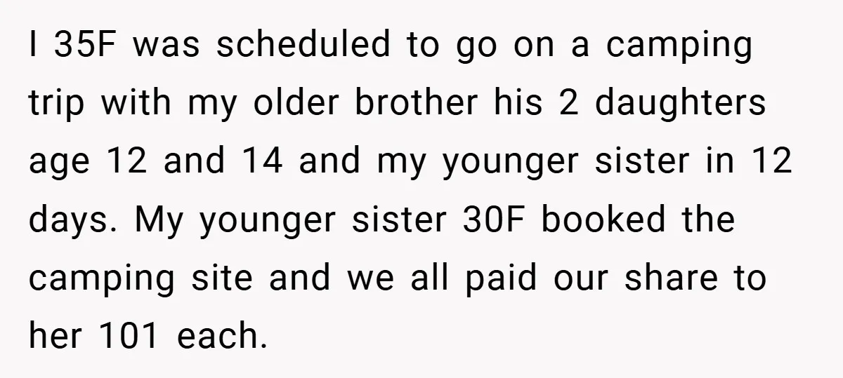 I 35F was scheduled to go on a camping trip with my older brother his 2 daughters age 12 and 14 and my younger sister in 12 days. My younger...