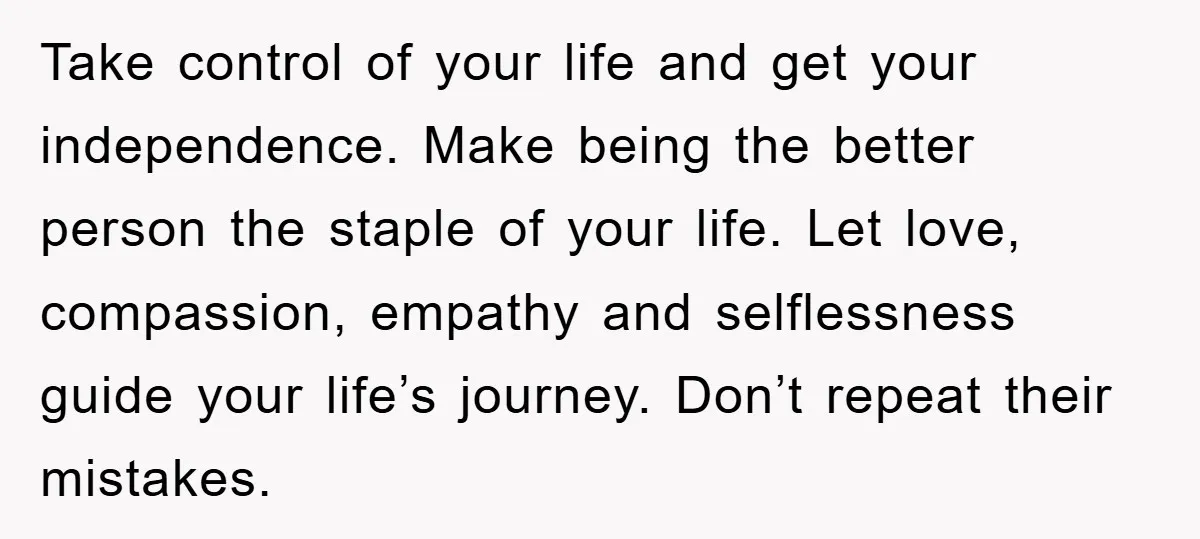 Take control of your life and get your independence. Make being the better person the staple of your life. Let love, compassion, empathy and selflessness guide your life’s journey. Don’t...