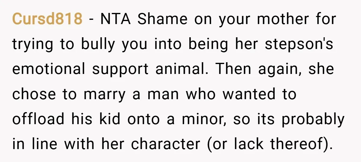 Cursd818 − NTA Shame on your mother for trying to bully you into being her stepson's emotional support animal. Then again, she chose to marry a man who wanted to...