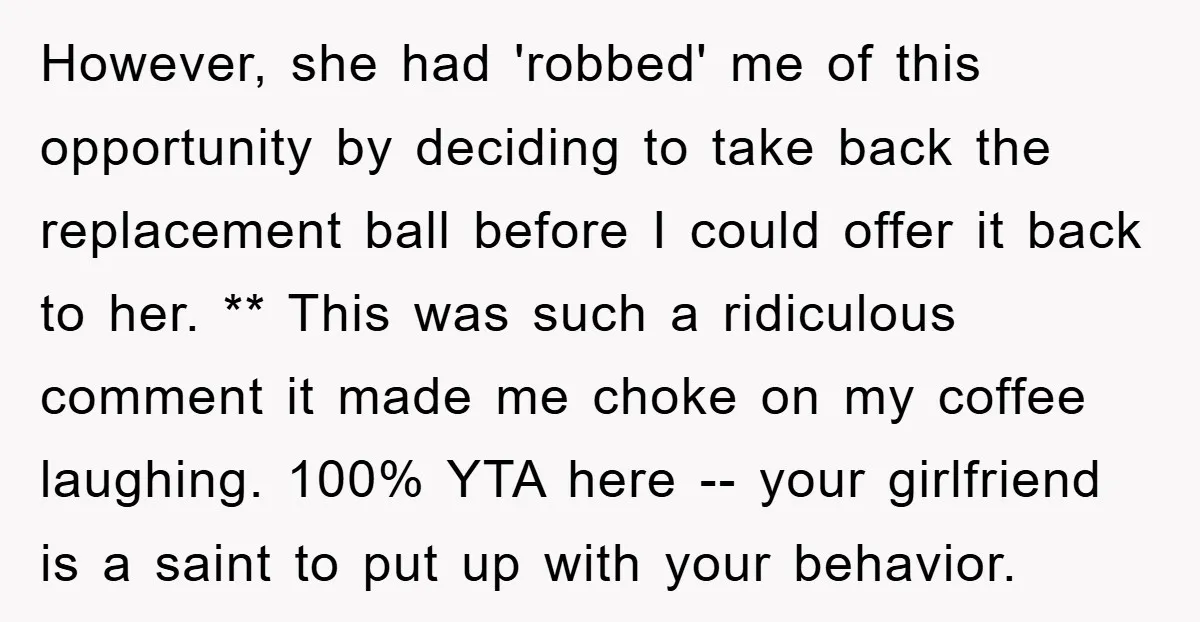 However, she had 'robbed' me of this opportunity by deciding to take back the replacement ball before I could offer it back to her. ** This was such a ridiculous...