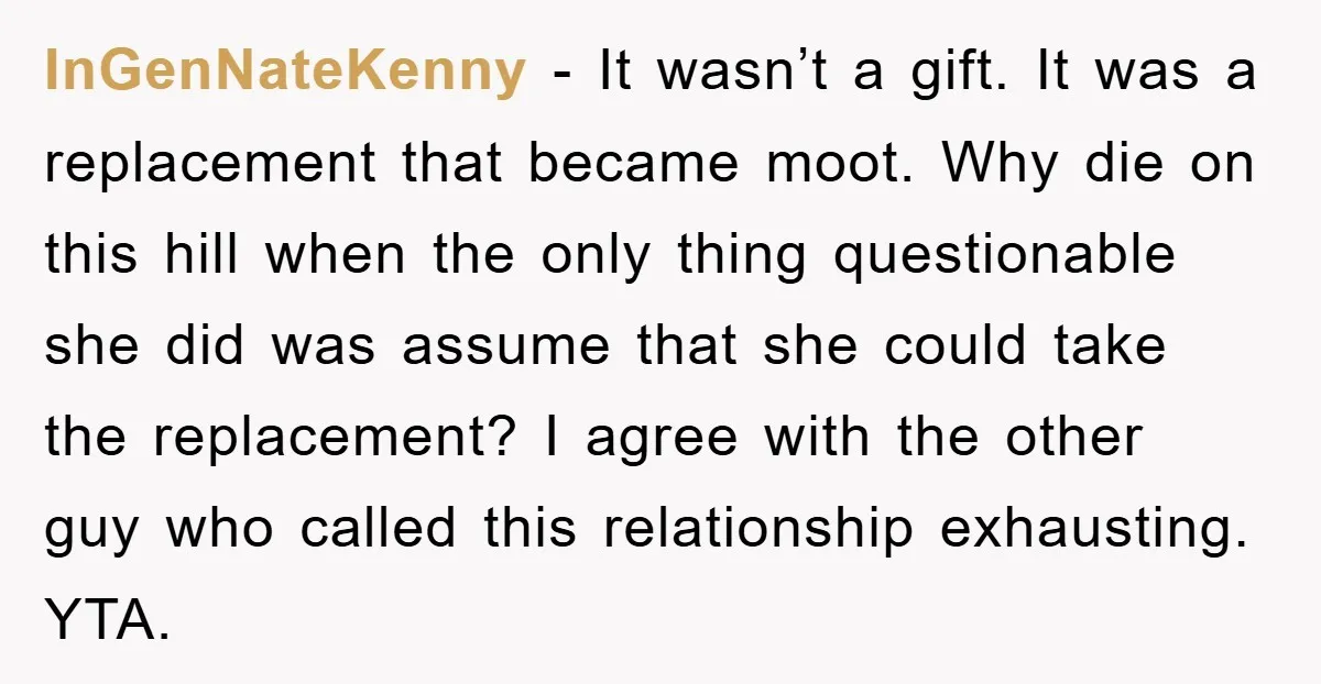 InGenNateKenny − It wasn’t a gift. It was a replacement that became moot. Why die on this hill when the only thing questionable she did was assume that she could...