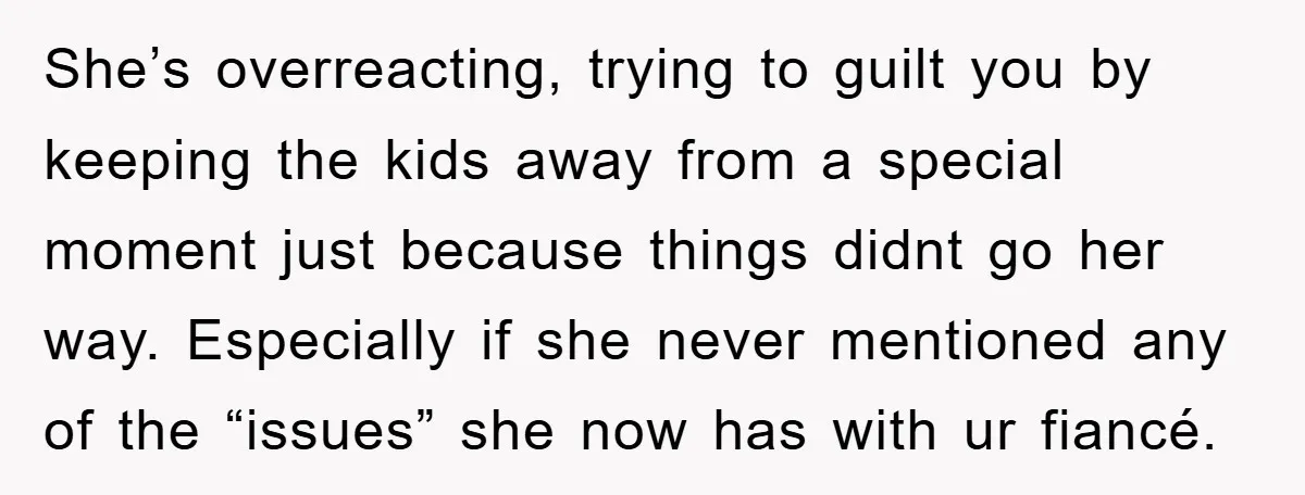 She’s overreacting, trying to guilt you by keeping the kids away from a special moment just because things didnt go her way. Especially if she never mentioned any of the...