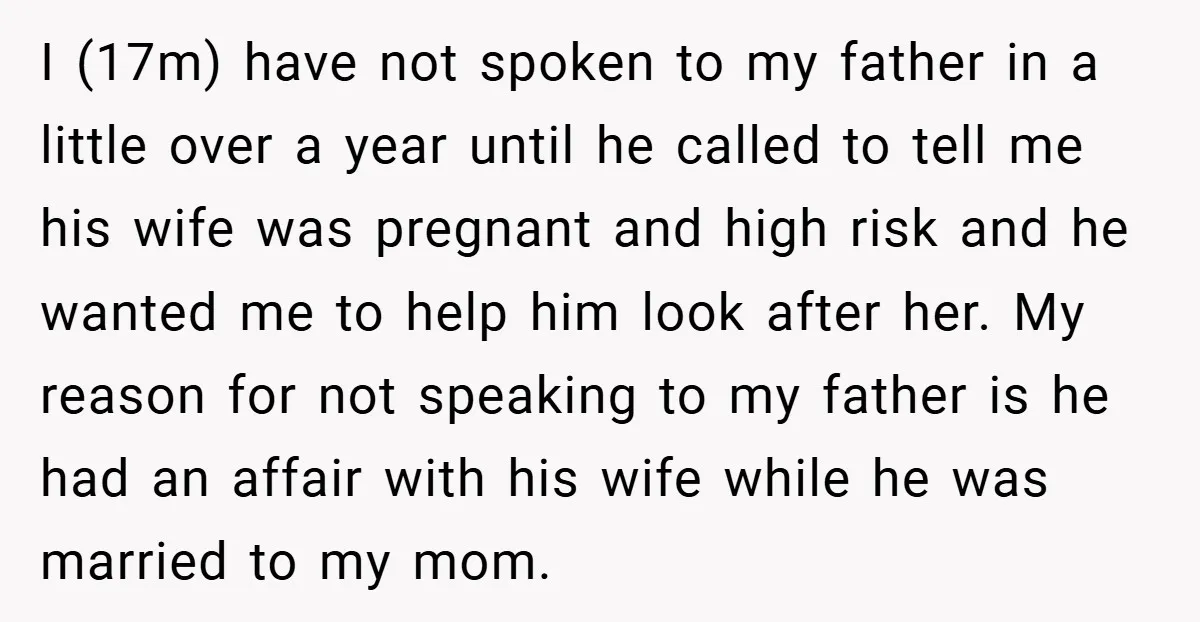 I (17m) have not spoken to my father in a little over a year until he called to tell me his wife was pregnant and high risk and he wanted...