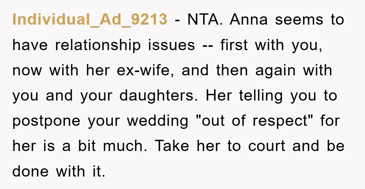 Individual_Ad_9213 − NTA. Anna seems to have relationship issues -- first with you, now with her ex-wife, and then again with you and your daughters. Her telling you to postpone...