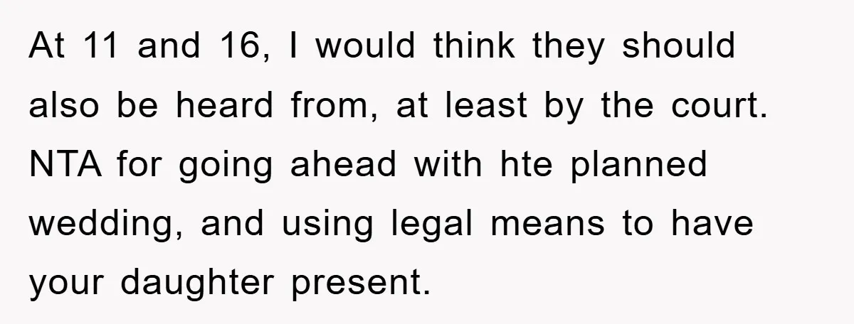 At 11 and 16, I would think they should also be heard from, at least by the court. NTA for going ahead with hte planned wedding, and using legal means...