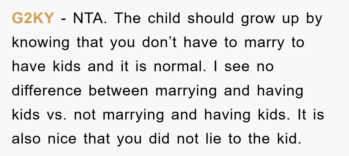 G2KY − NTA. The child should grow up by knowing that you don’t have to marry to have kids and it is normal. I see no difference between marrying and...