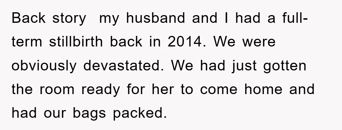 Back story my husband and I had a full-term stillbirth back in 2014. We were obviously devastated. We had just gotten the room ready for her to come home and...