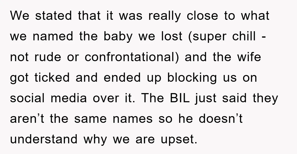 We stated that it was really close to what we named the baby we lost (super chill - not rude or confrontational) and the wife got ticked and ended up...