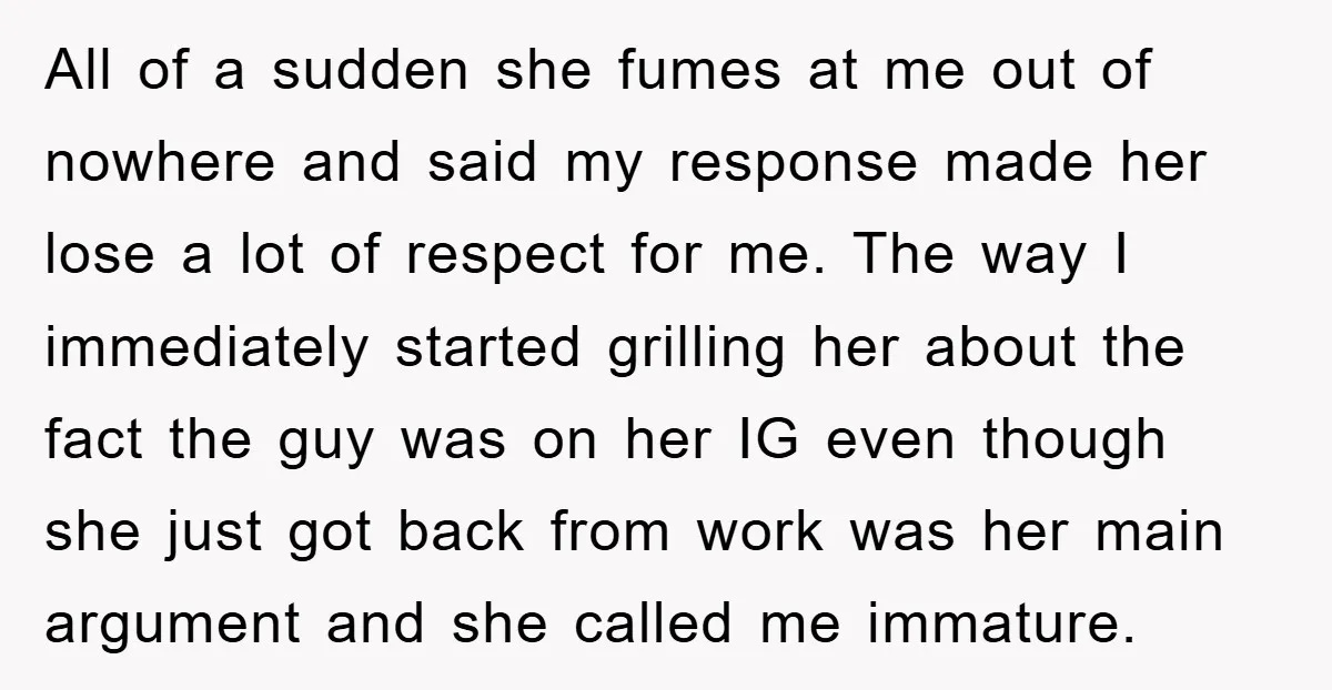 All of a sudden she fumes at me out of nowhere and said my response made her lose a lot of respect for me. The way I immediately started grilling...