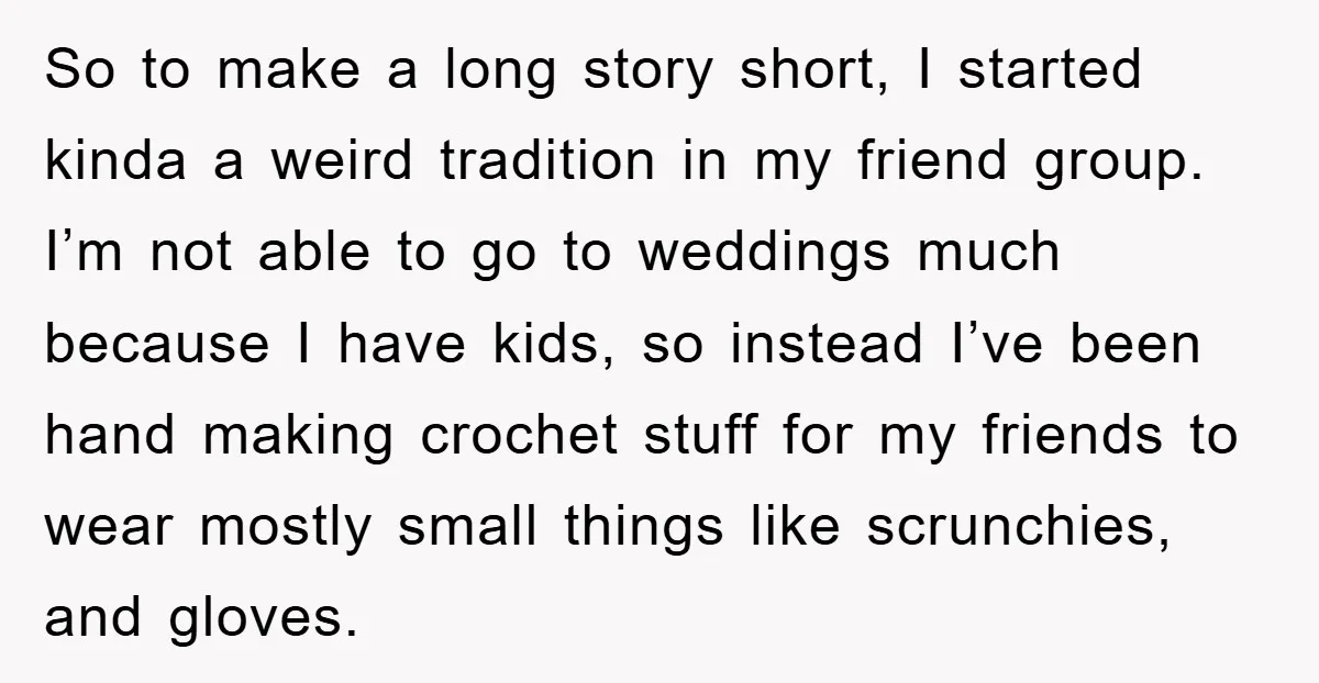 So to make a long story short, I started kinda a weird tradition in my friend group. I’m not able to go to weddings much because I have kids, so...