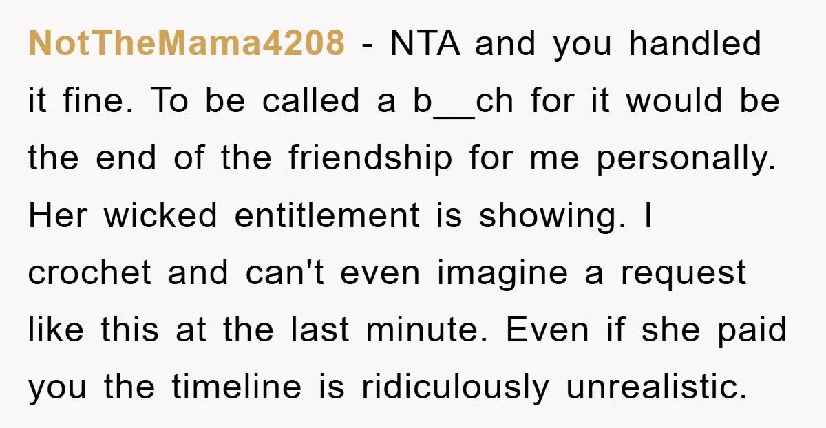 NotTheMama4208 − NTA and you handled it fine. To be called a b__ch for it would be the end of the friendship for me personally. Her wicked entitlement is showing....