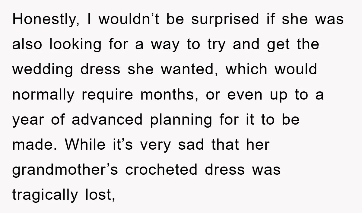 Honestly, I wouldn’t be surprised if she was also looking for a way to try and get the wedding dress she wanted, which would normally require months, or even up...