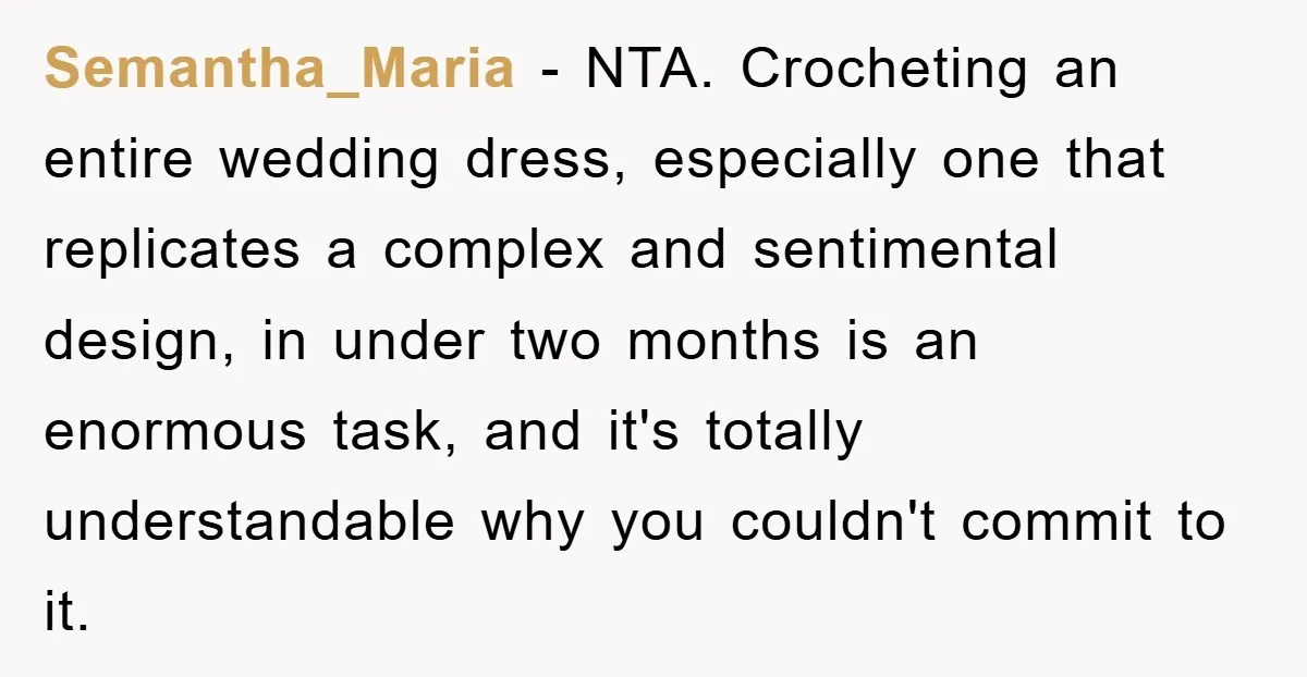 Semantha_Maria − NTA. Crocheting an entire wedding dress, especially one that replicates a complex and sentimental design, in under two months is an enormous task, and it's totally understandable why...