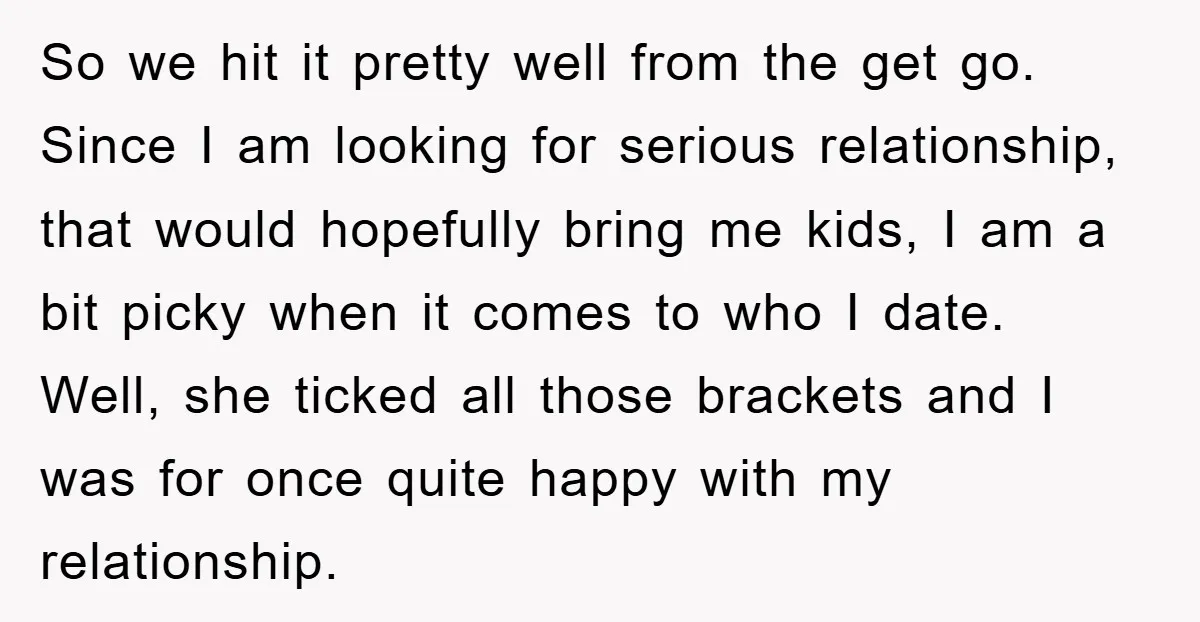 So we hit it pretty well from the get go. Since I am looking for serious relationship, that would hopefully bring me kids, I am a bit picky when it...