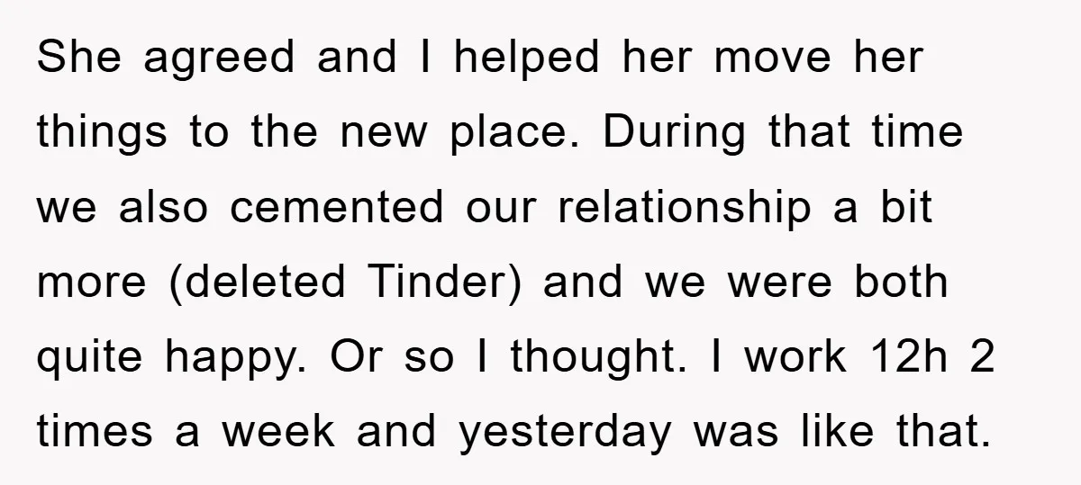 She agreed and I helped her move her things to the new place. During that time we also cemented our relationship a bit more (deleted Tinder) and we were both...