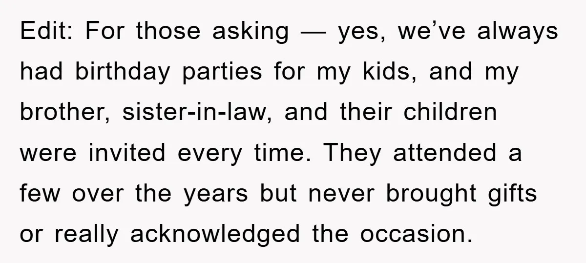 Edit: For those asking — yes, we’ve always had birthday parties for my kids, and my brother, sister-in-law, and their children were invited every time. They attended a few over...