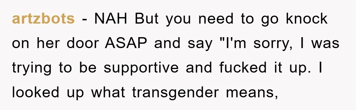 artzbots - NAH But you need to go knock on her door ASAP and say "I'm sorry, I was trying to be supportive and fucked it up. I looked up...