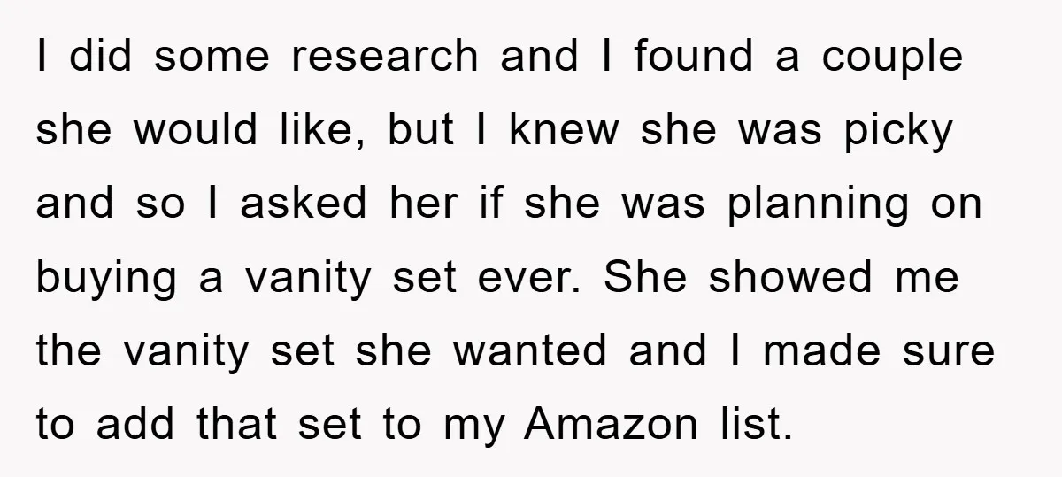 I did some research and I found a couple she would like, but I knew she was picky and so I asked her if she was planning on buying a...