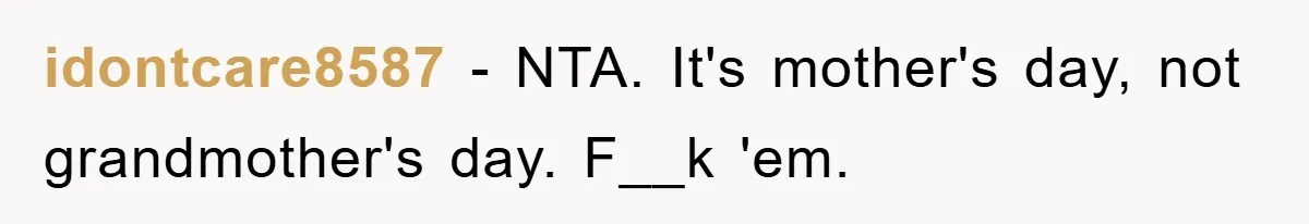 idontcare8587 − NTA. It's mother's day, not grandmother's day. F__k 'em.
